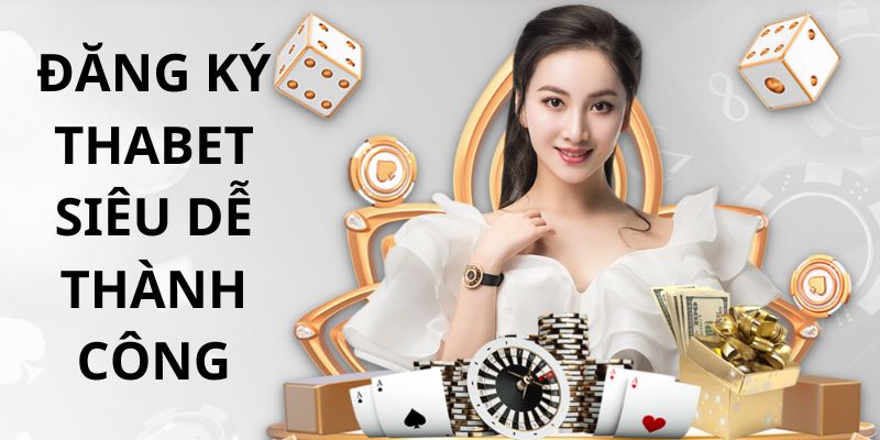 Thao tác đăng ký Thabet dễ thực hiện thành công ngay lần đầu