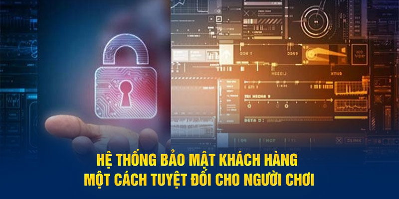 Hệ thống bảo mật khách hàng một cách tuyệt đối cho người chơi