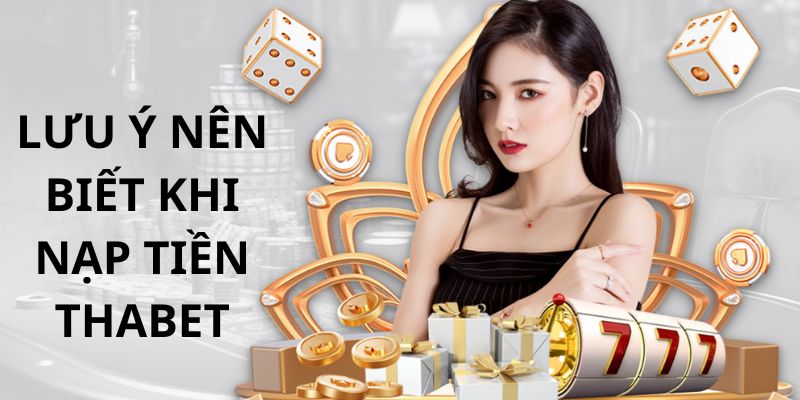 Điều cần chú ý khi thực hiện nạp tiền THABET 