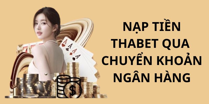 Các bước nạp tiền vào THABET qua tài khoản ngân hàng đơn giản