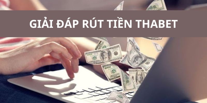 Nhà cái Thabet giải đáp các thắc mắc của hội viên trong quá trình nhận tiền về tài khoản 