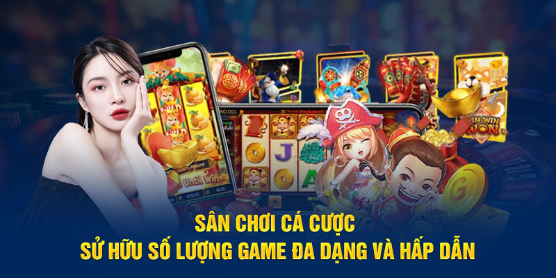 Sân chơi cá cược sử hữu số lượng game đa dạng và hấp dẫn