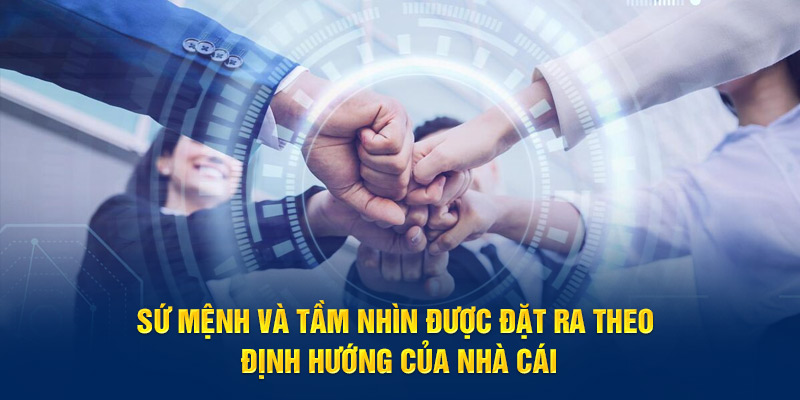 Sứ mệnh và tầm nhìn được đặt ra theo định hướng của nhà cái